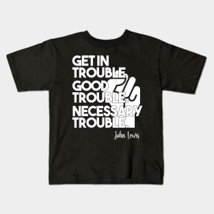 Get in Trouble. Good Trouble. Necessary Trouble. Kids T-Shirt